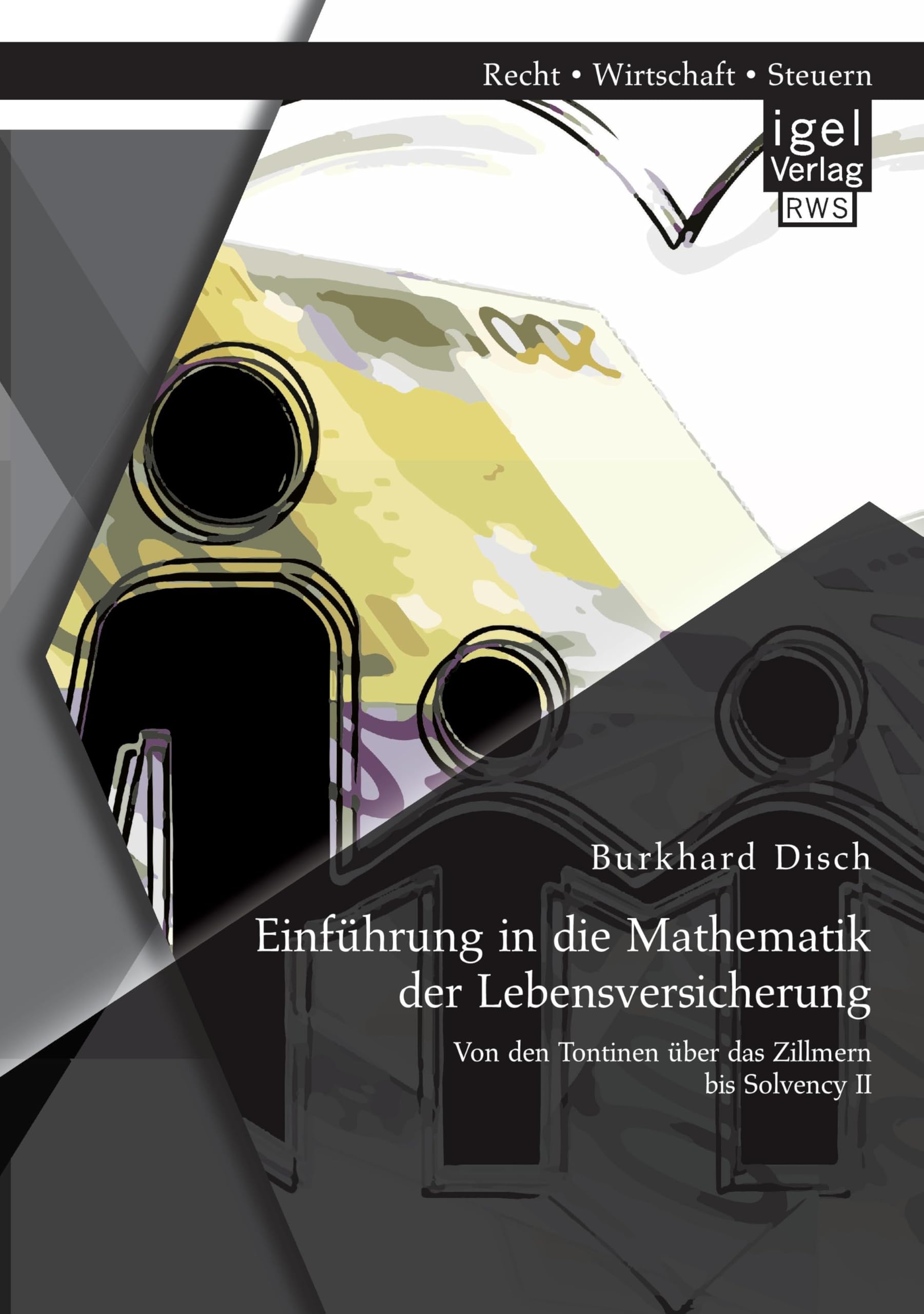 Einführung in die Mathematik der Lebensversicherung: Von den Tontinen über das Zillmern bis Solvency II Mathematics