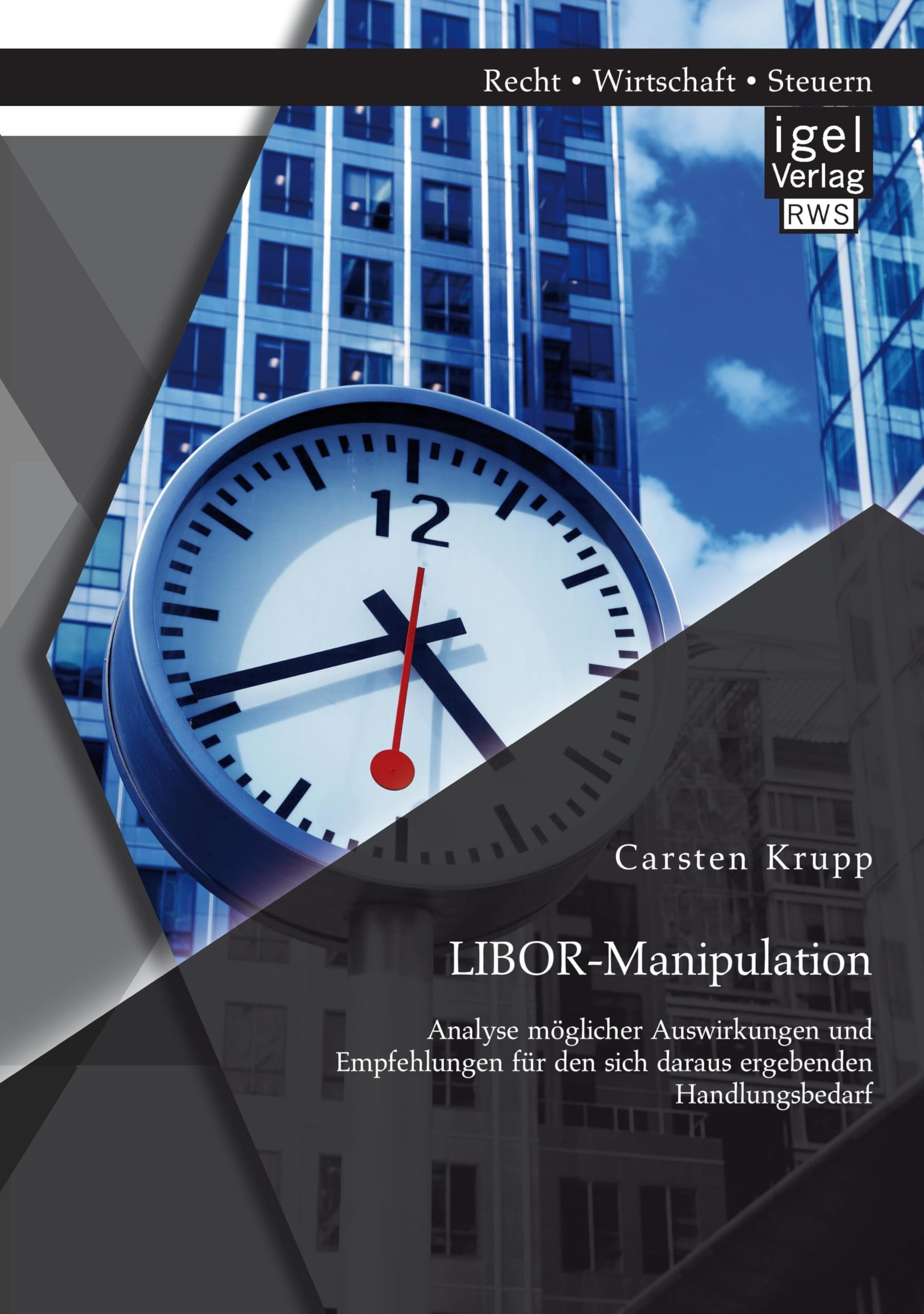 LIBOR-Manipulation: Analyse möglicher Auswirkungen und Empfehlungen für den sich daraus ergebenden Handlungsbedarf Law