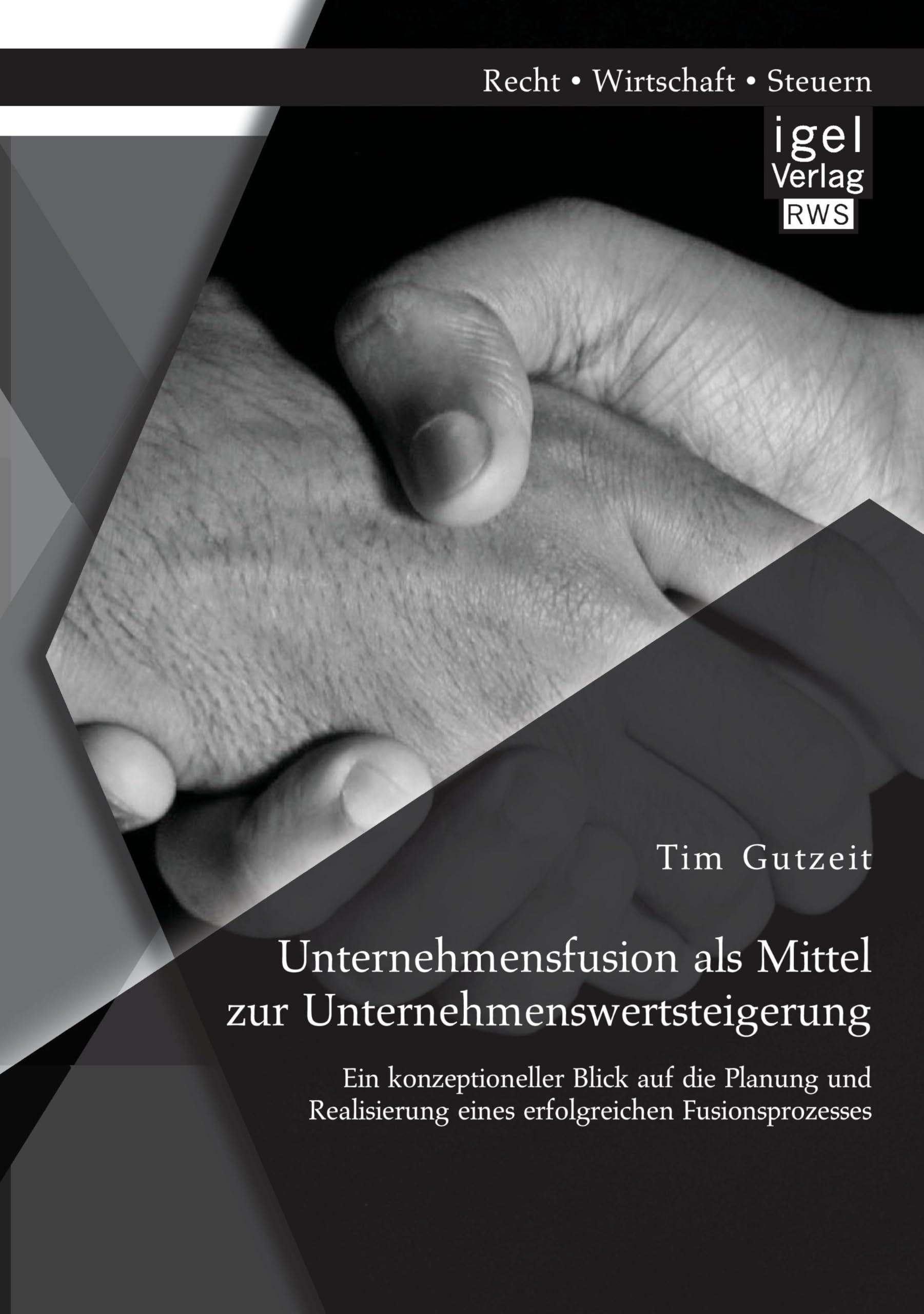 Unternehmensfusion als Mittel zur Unternehmenswertsteigerung: Ein konzeptioneller Blick auf die Planung und Realisierung eines erfolgreichen Fusionsprozesses Law