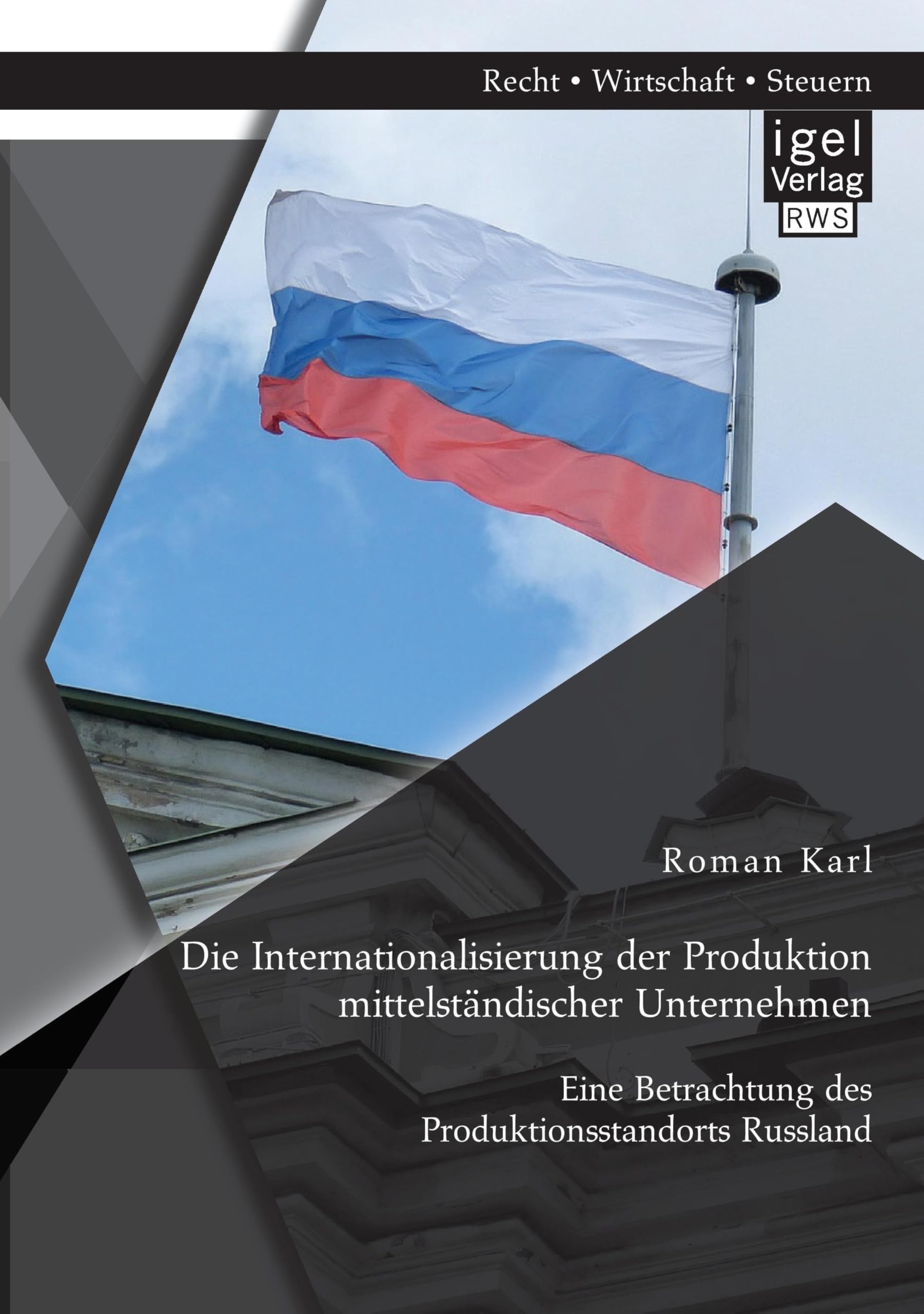 Die Internationalisierung der Produktion mittelständischer Unternehmen: Eine Betrachtung des Produktionsstandorts Russland Law