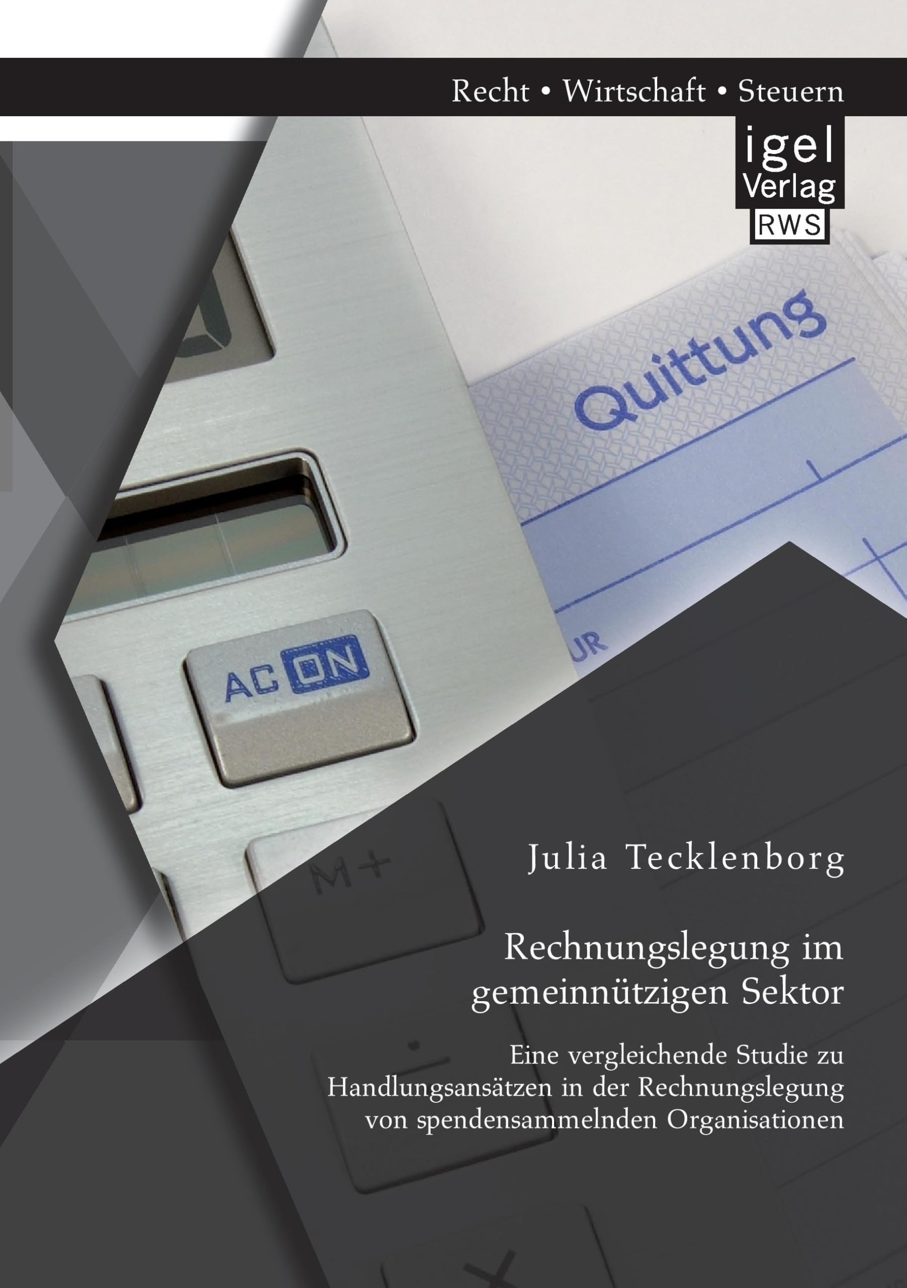 Rechnungslegung im gemeinnützigen Sektor: Eine vergleichende Studie zu Handlungsansätzen in der Rechnungslegung von spendensammelnden Organisationen Law