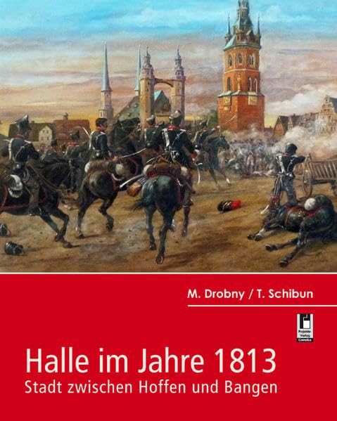 Halle im Jahre 1813: Stadt zwischen Hoffen und Bangen: Stadt zwischen Hoffnung und Bangen Politics & History