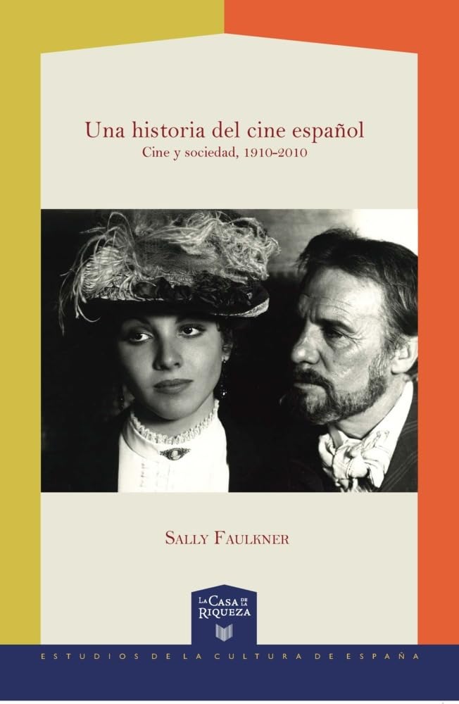Una historia del cine español : cine y sociedad, 1910-2010 (La Casa de la Riqueza. Estudios de Cultura de España) Film, Art & Culture