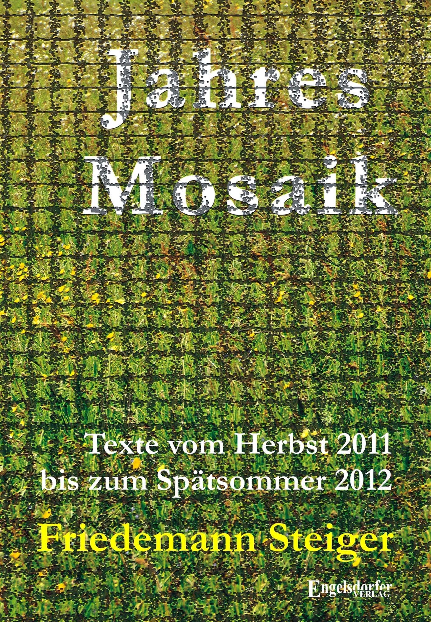Jahresmosaik - Texte vom Herbst 2011 bis zum Spätsommer 2012 Essays & Short Stories