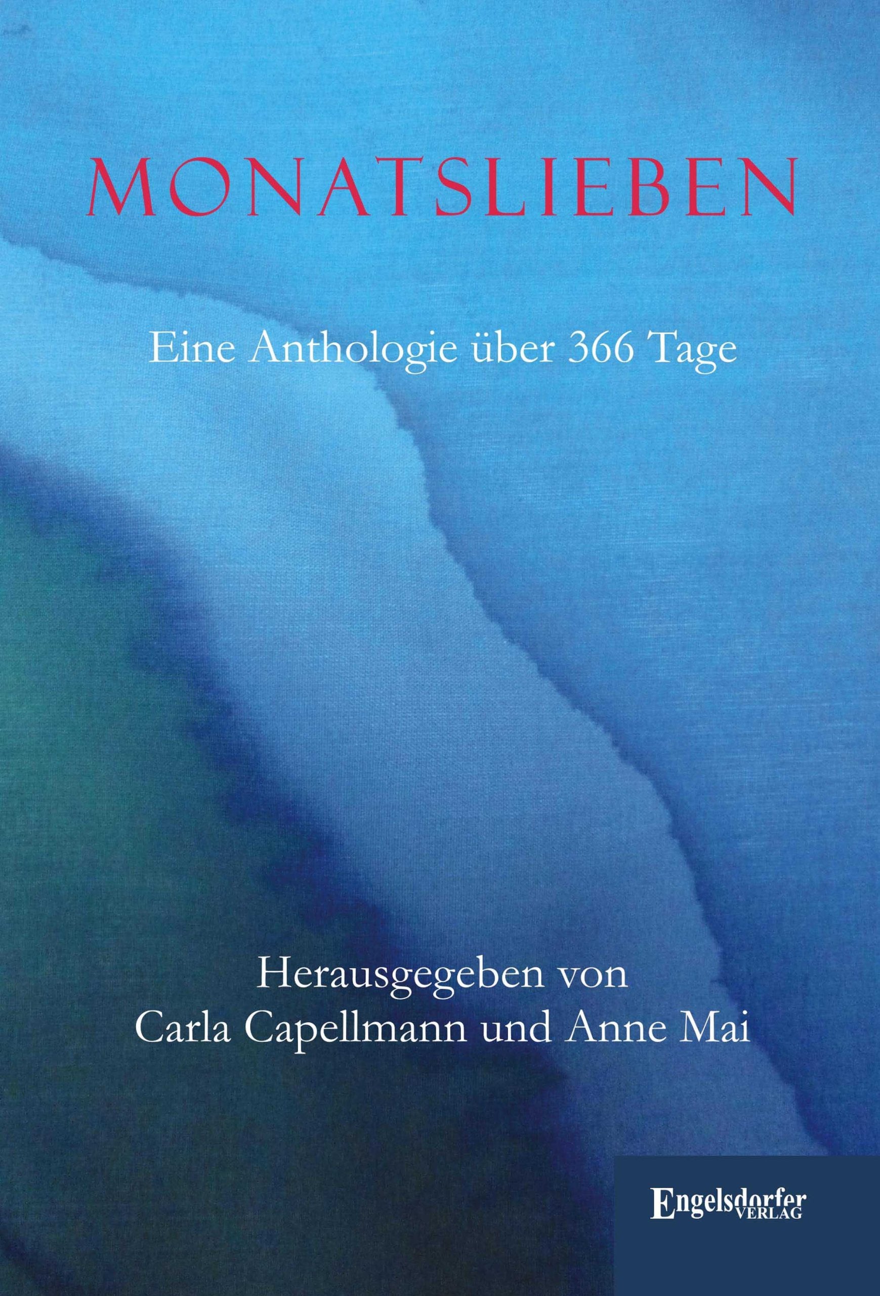 Monatslieben. Eine Anthologie über 366 Tage: Herausgegeben von Carla Capellmann und Anne Mai Contemporary literature
