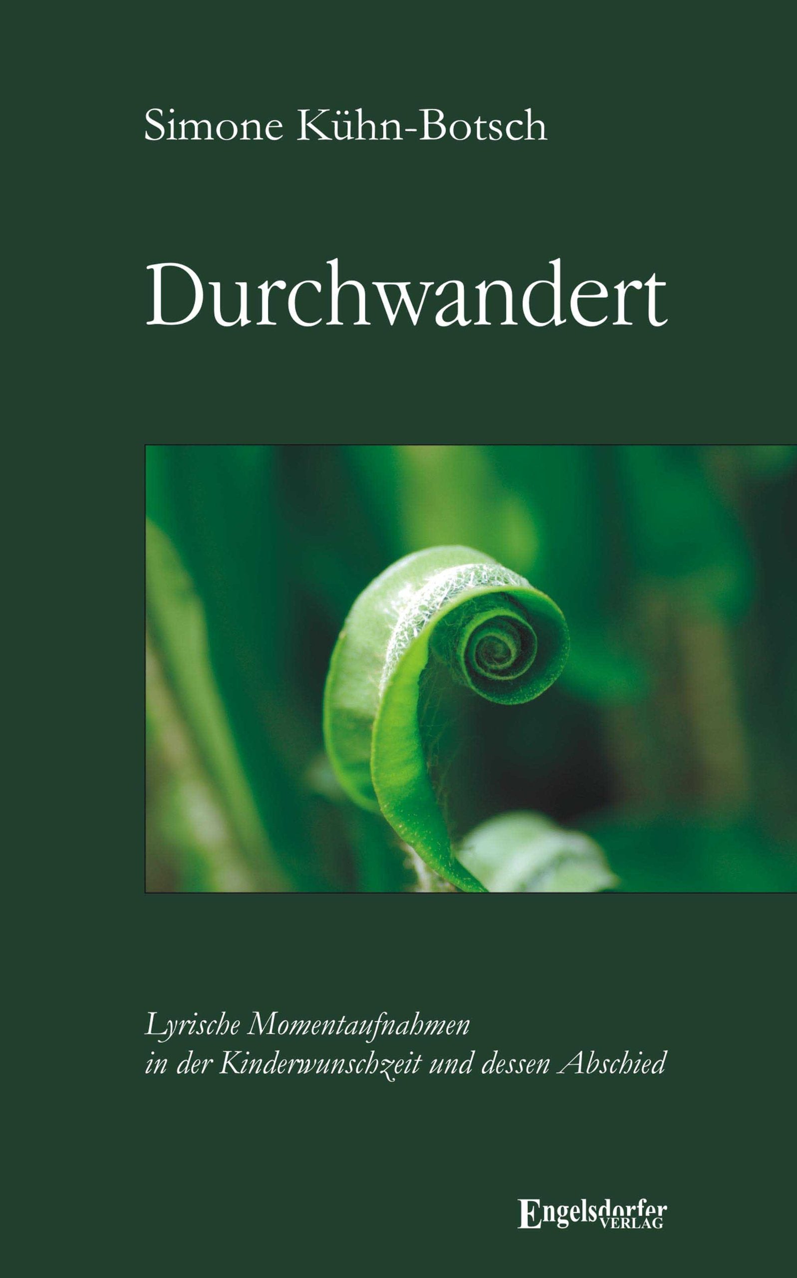 Durchwandert: Lyrische Momentaufnahmen in der Kinderwunschzeit und dessen Abschied Poetry