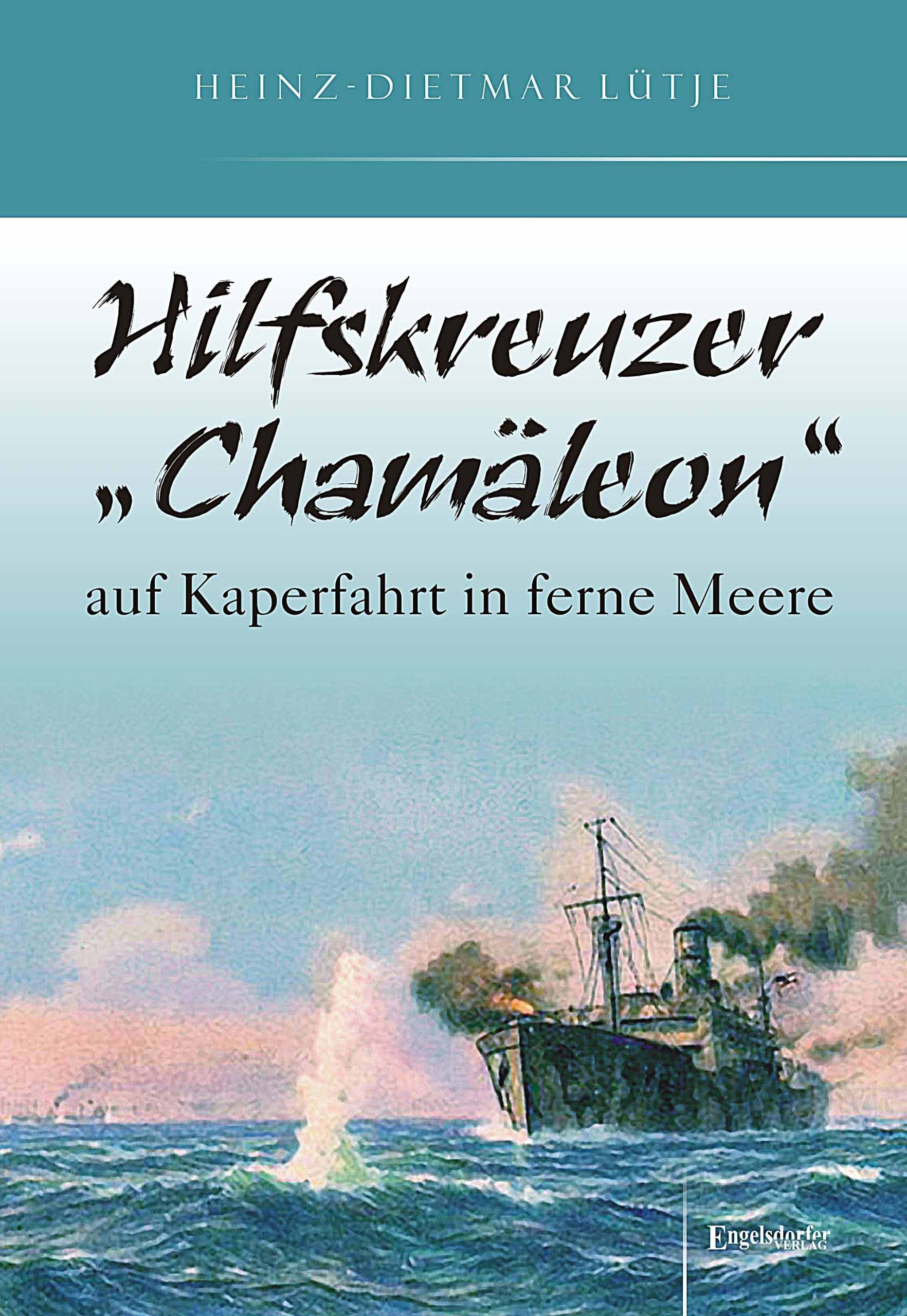 Hilfskreuzer "Chamäleon" auf Kaperfahrt in ferne Meere Historical Fiction
