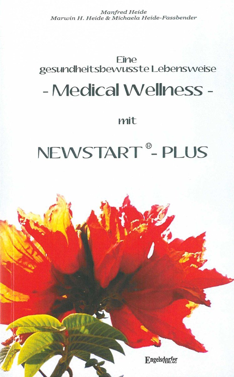 Eine gesundheitsbewusste Lebensweise - Medical Wellness - mit NEWSTART - PLUS: Ein Gemeinschaftswerk von Manfred Heide, Marwin H. Heide und Michaela Heide-Fassbender Health, Nutrition & Fitness
