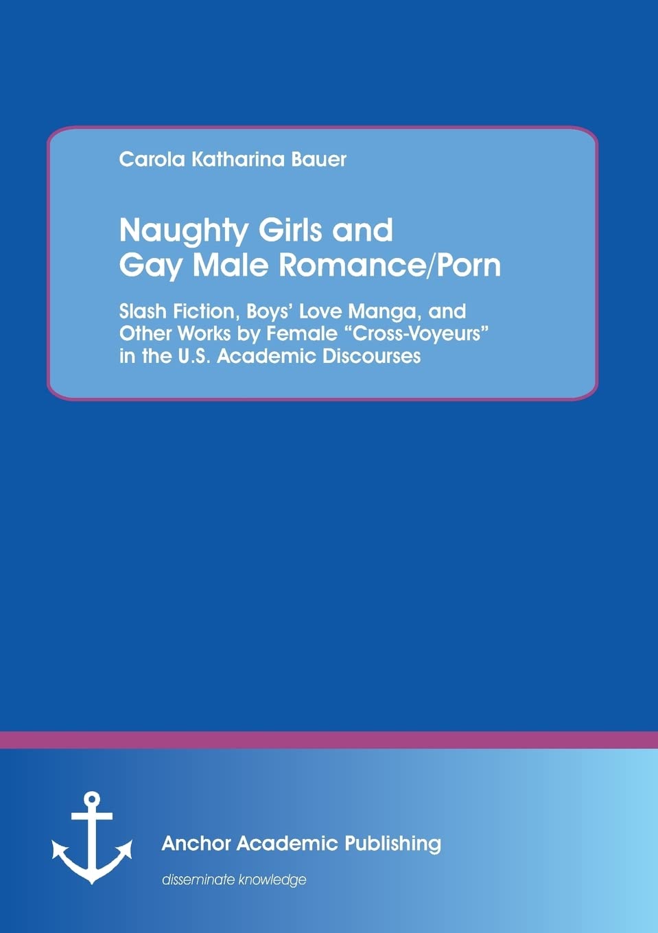 Naughty Girls and Gay Male Romance/Porn: Slash Fiction, Boys' Love Manga, and Other Works by Female "Cross-Voyeurs" in the U.S. Academic Discourses Reference Books