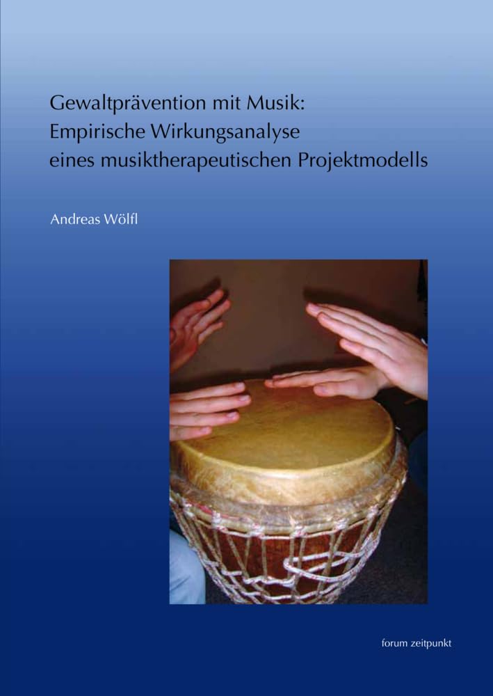 Gewaltprävention mit Musik: Empirische Wirkungsanalyse eines musiktherapeutischen Projektmodells (Musiktherapie Universität Augsburg) Medicine