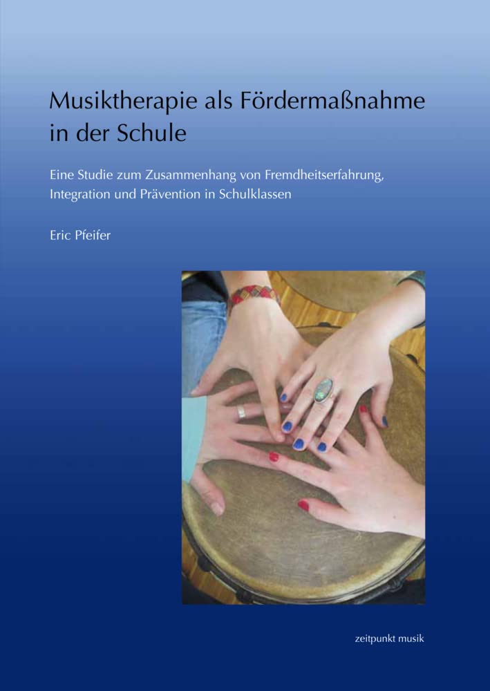 Musiktherapie als Fördermaßnahme in der Schule: Eine Studie zum Zusammenhang von Fremdheitserfahrung, Integration und Prävention in Schulklassen (Musiktherapie Universität Augsburg) Medicine