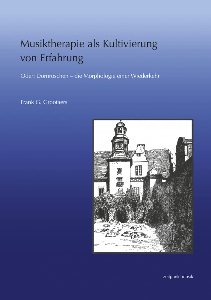 Musiktherapie als Kultivierung von Erfahrung: oder: Dornröschen – die Morphologie einer Wiederkehr (zeitpunkt musik) Medicine