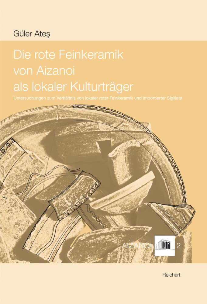 Die rote Feinkeramik von Aizanoi als lokaler Kulturträger: Untersuchungen zum Verhältnis von lokaler roter Feinkeramik und importierter Sigillata (Archäologische Forschungen, Band 32) Social Sciences