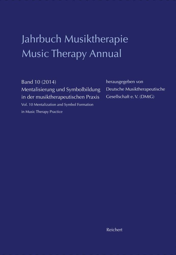 Jahrbuch Musiktherapie / Music Therapy Annual: Band 10 (2014) Mentalisierung und Symbolbildung in der musiktherapeutischen Praxis / Vol. 10 (2014) ... Symbol Formation in Music Therapy Practice Medicine