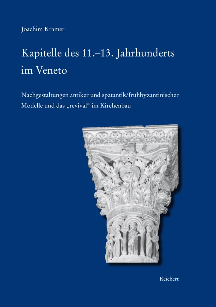 Kapitelle des 11.-13. Jahrhunderts im Veneto: als Nachgestaltungen antiker und spätantik/frühbyzantinischer Modelle und das „revival“ im Kirchenbau (Spätantike – Frühes Christentum – Byzanz, Band 41) Social Sciences