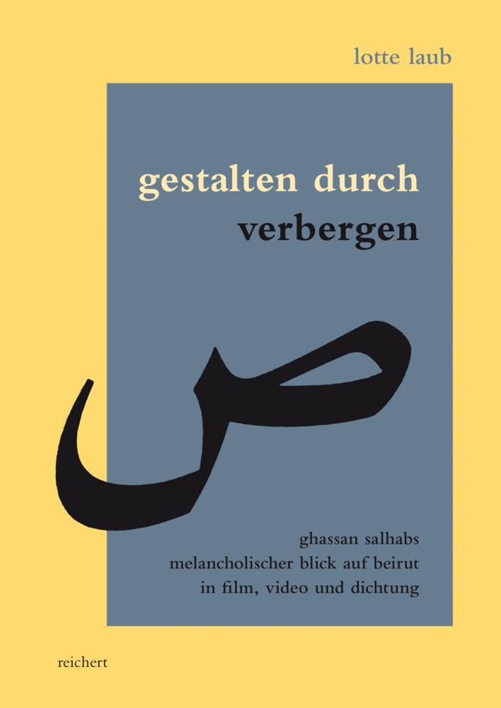 Gestalten durch Verbergen: Ghassan Salhabs melancholischer Blick auf Beirut in Film, Video und Dichtung (Literaturen im Kontext. arabisch – persisch – türkisch, Band 42) Books