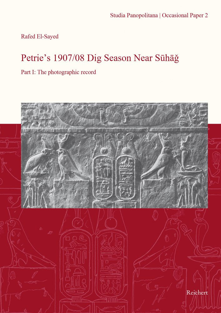 Petrie’s 1907/08 Dig Season Near Suhag: Part I: The photographic record (Studia Panopolitana, Band 2) Social Sciences