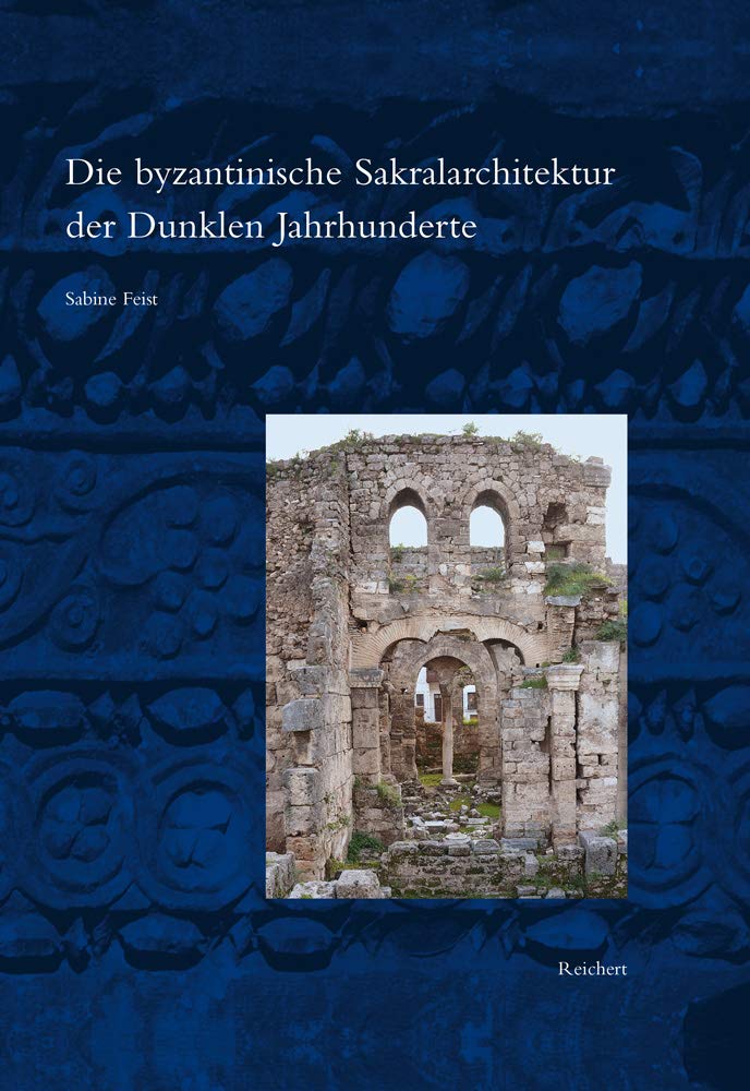 Die byzantinische Sakralarchitektur der Dunklen Jahrhunderte (Spätantike – Frühes Christentum – Byzanz, Band 46) Architecture