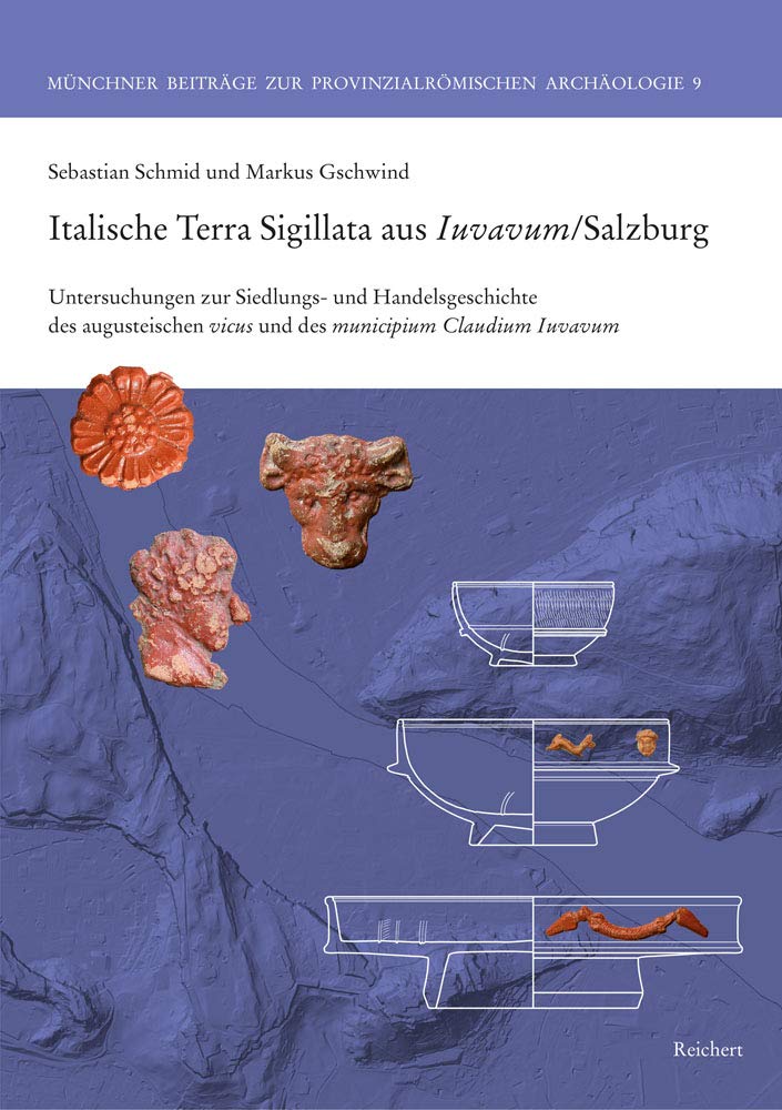Italische Terra Sigillata aus Iuvavum/Salzburg: Untersuchungen zur Siedlungs- und Handelsgeschichte des augusteischen vicus und des municipium ... Beiträge zur Provinzialrömischen Archäologie) Social Sciences