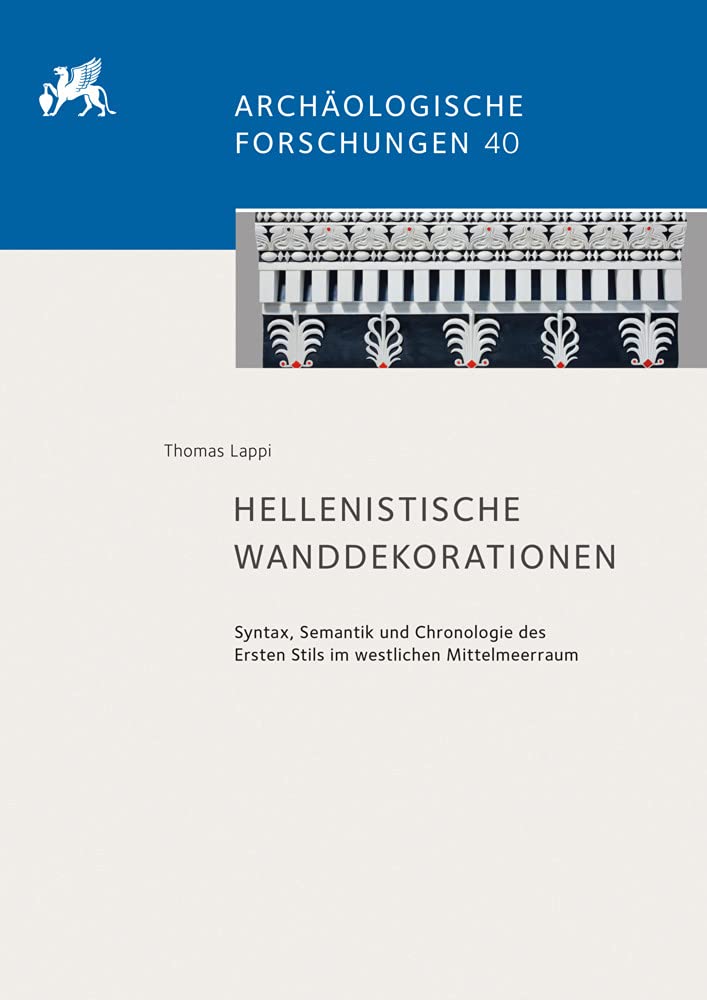Hellenistische Wanddekorationen: Syntax, Semantik und Chronologie des Ersten Stils im westlichen Mittelmeerraum (Archäologische Forschungen) Social Sciences
