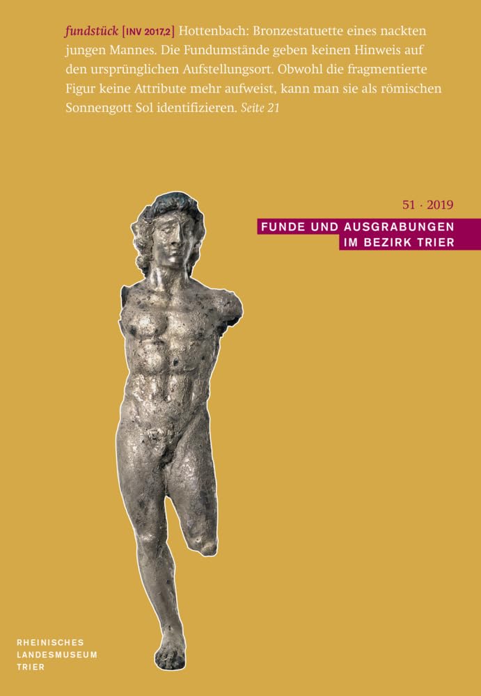 Funde und Ausgrabungen im Bezirk Trier 51/2019: Aus der Arbeit des Rheinischen Landesmuseums Trier Social Sciences