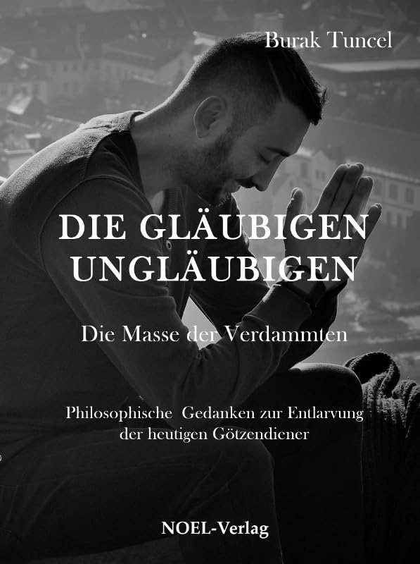 Die gläubigen Ungläubigen: Die Masse der Verdammten. Philosophische Gedanken zur Entlarvung der heutigen Götzendiener Fiction