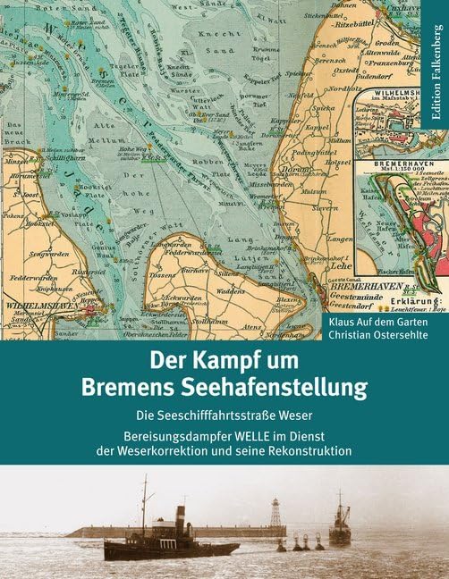 Der Kampf um Bremens Seehafenstellung: Die Seeschifffahrtsstraße Weser. Bereisungsdampfer WELLE im Dienst der Weserkorrektion und seine Rekonstruktion Politics & History