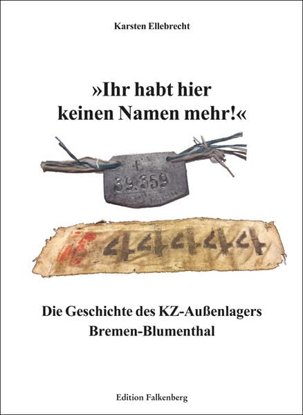 »Ihr habt hier keinen Namen mehr.«: Die Geschichte des KZ-Außenlagers Bremen-Blumenthal Politics & History
