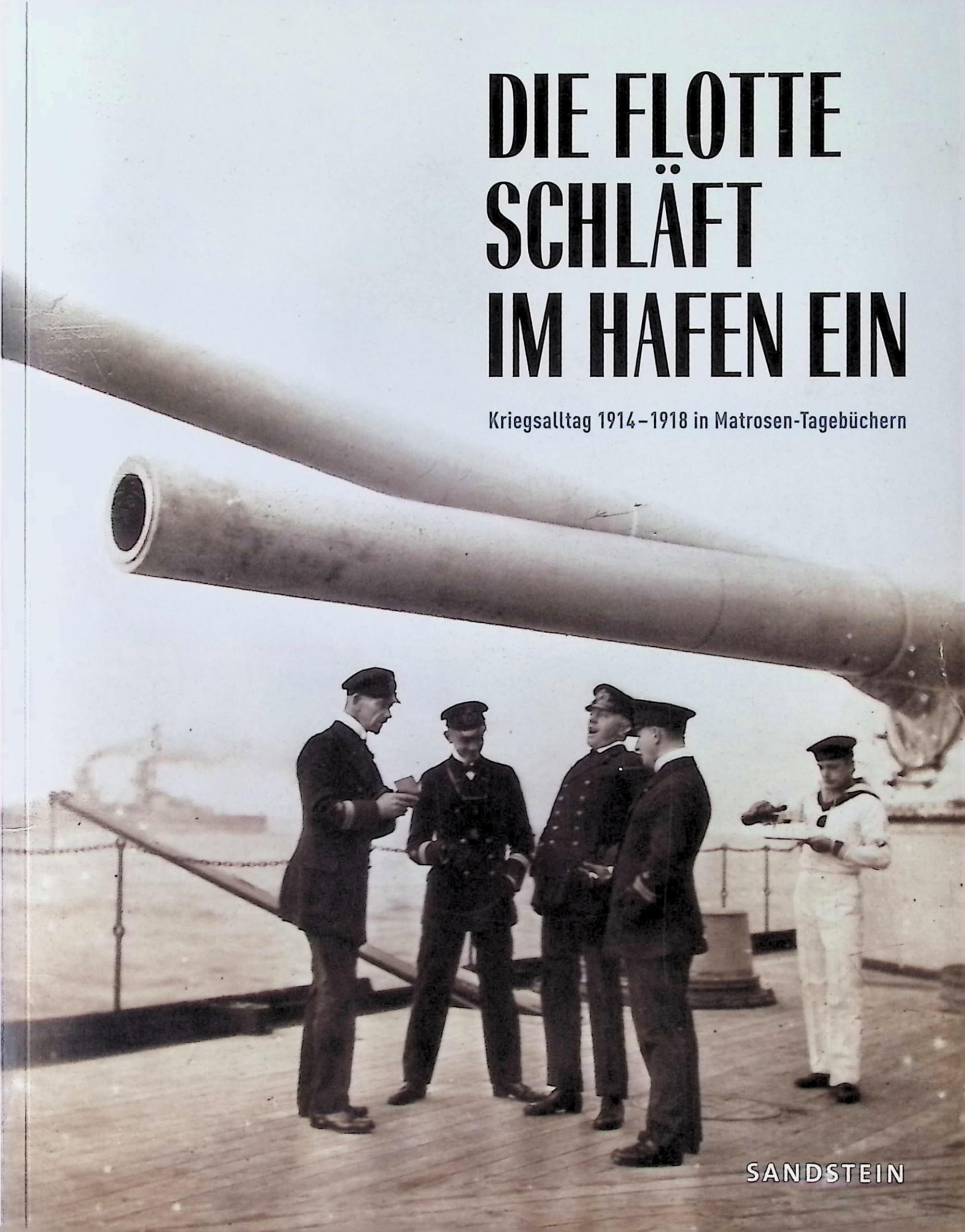 Die Flotte schläft im Hafen ein: Kriegsalltag 1914–1918 in Matrosen-Tagebüchern (Forum MHM: Schriftenreihe des Militärhistorischen Museums der Bundeswehr, Band 6) Politics & History