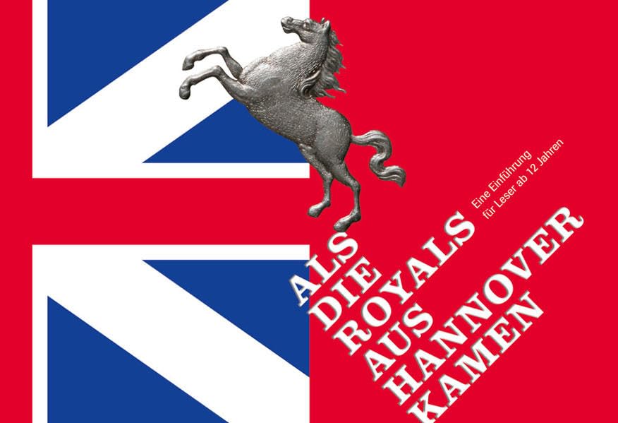Als die Royals aus Hannover kamen – Eine Einführung für Leser ab 12 Jahren: Ein Begleitbuch zur Ausstellung Hannovers Herrscher auf Englands Thron 1714–1837 Politics & History