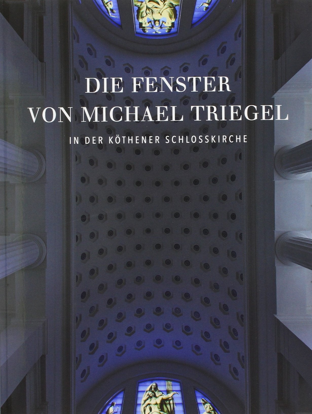 Die Fenster von Michael Triegel in der Köthener Schlosskirche: Hrsg.: Ostdeutsche Sparkassenstiftung Architecture