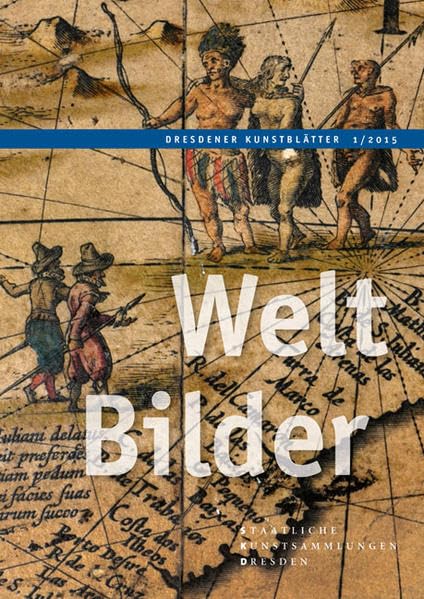 Dresdener Kunstblätter: Band 1/2015 – Weltbilder (Dresdener Kunstblätter: Vierteljahreszeitschrift der Staatlichen Kunstsammlungen Dresden) Film, Art & Culture