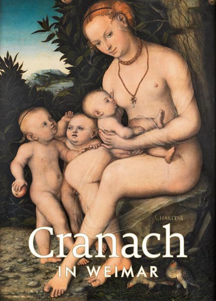 Cranach in Weimar: Hrsg.: Klassik Stiftung Weimar Books