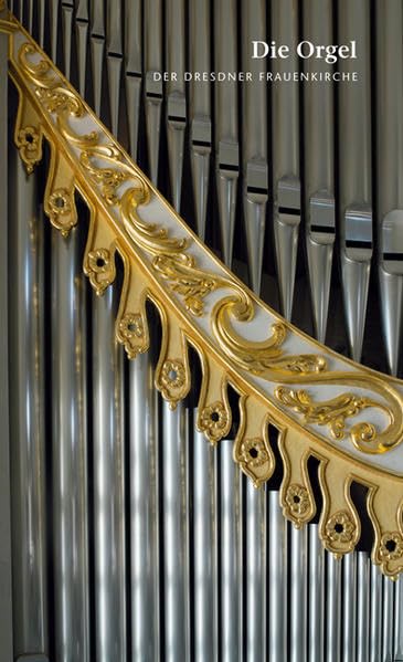 Die Orgel der Dresdner Frauenkirche: Hrsg.: Stiftung Frauenkirche Architecture