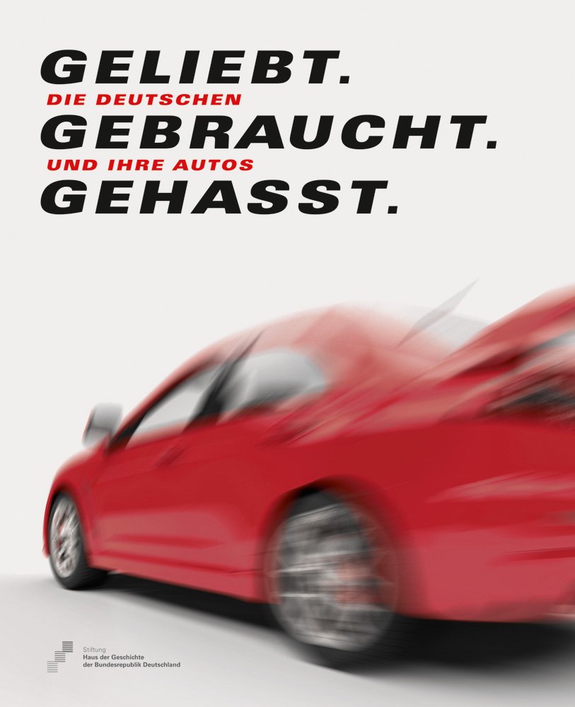Geliebt. Gebraucht. Gehasst.: Die Deutschen und ihre Autos Politics & History