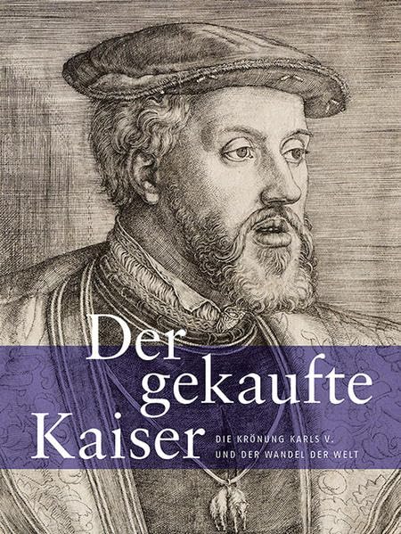 Der gekaufte Kaiser: Die Krönung Karls V. und der Wandel der Welt German history