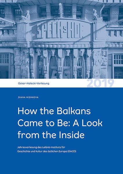 How the Balkans Came to Be: A Look from the Inside: Oskar-Halecki-Vorlesung 2019 book