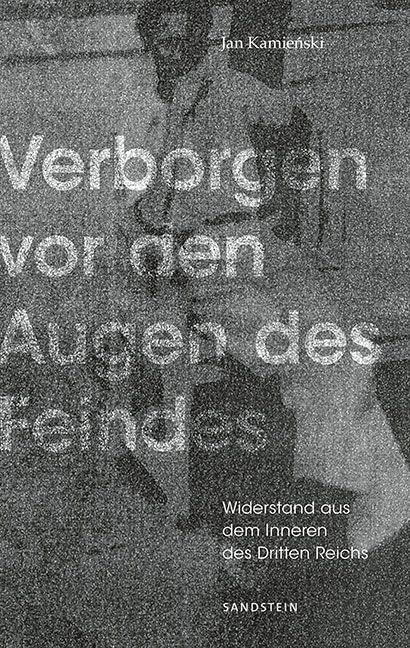 Verborgen vor den Augen des Feindes: Widerstand aus dem Inneren des Dritten Reichs Politics & History