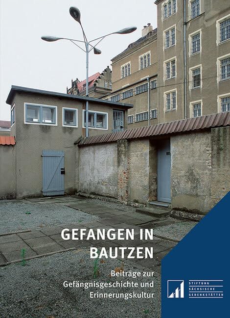 Gefangen in Bautzen: Beiträge zur Gefängnisgeschichte und Erinnerungskultur (Sächsische Gedenkstätten: Zur Erinnerung an die Opfer politischer Gewaltherrschaft) Social Sciences