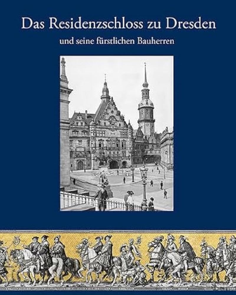 Das Residenzschloss zu Dresden und seine fürstlichen Bauherren Business & Technology