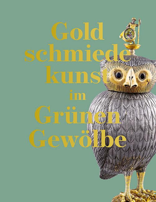 Goldschmiedekunst im Grünen Gewölbe: Die Werke des 16. bis 19. Jahrhunderts. Bestandskatalog Film, Art & Culture