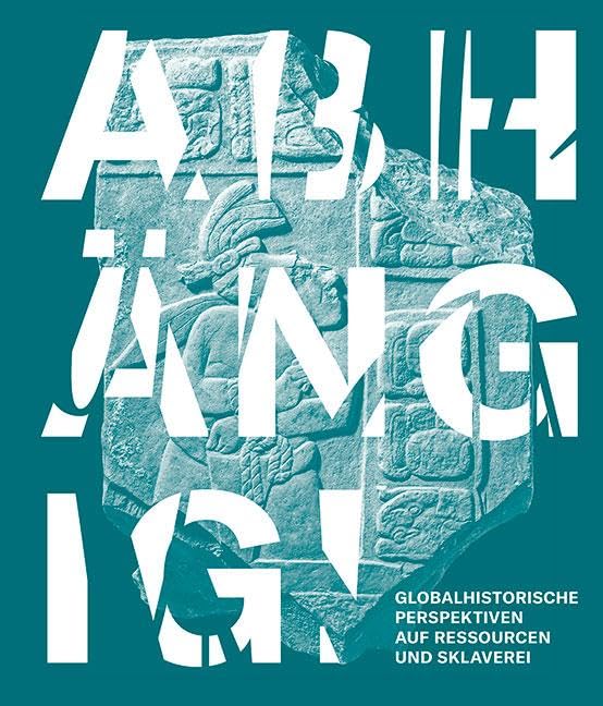 Abhängig!: Globalhistorische Perspektiven auf Ressourcen und Sklaverei Politics & History