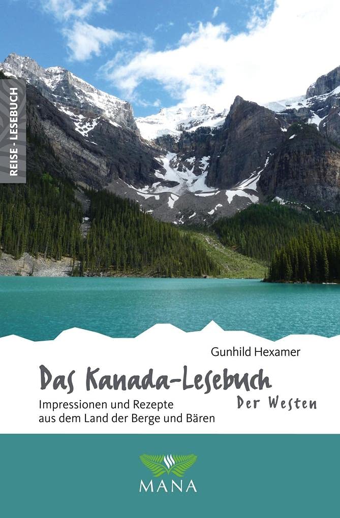 Das Kanada-Lesebuch – Der Westen: Impressionen und Rezepte aus dem Land der Berge und Bären (Reise-Lesebuch: Reiseführer für alle Sinne) Leisure, Home & Garden