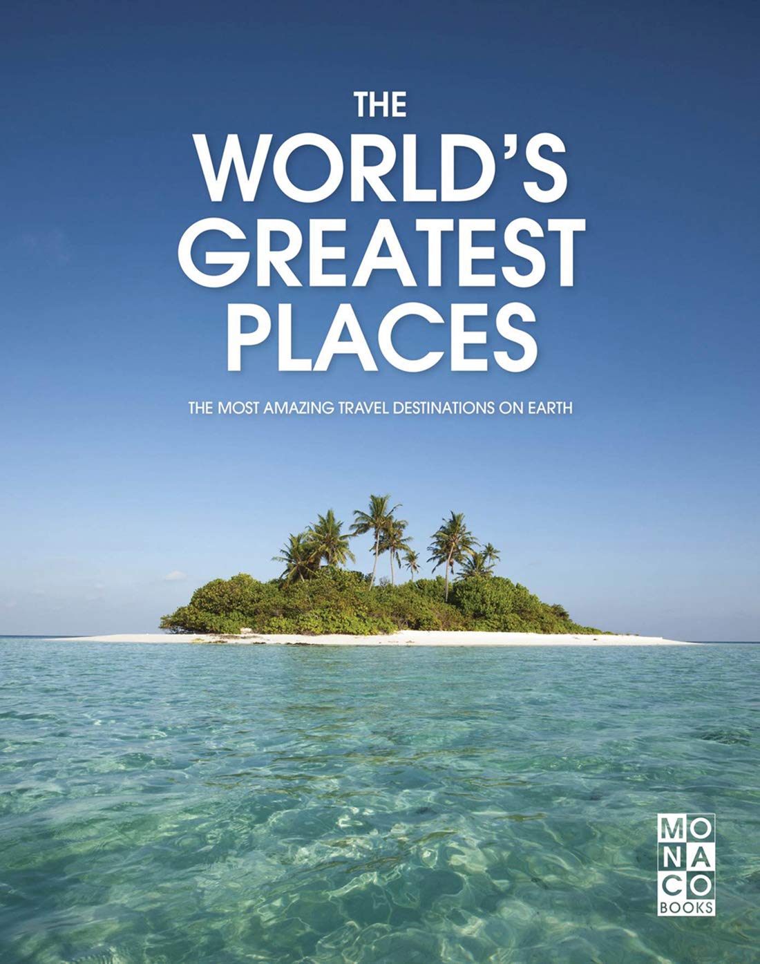 The World's Greatest Places: The Most Amazing Travel Destinations on Earth Travel