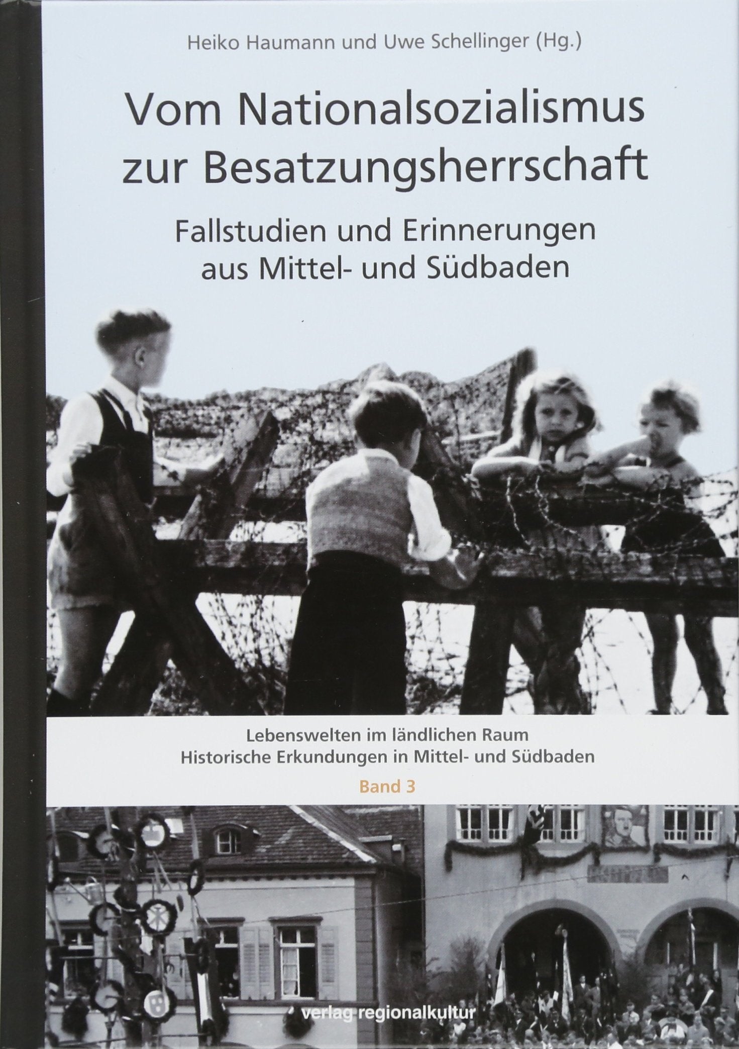 Vom Nationalsozialismus zur Besatzungsherrschaft: Fallstudien und Erinnerungen aus Mittel- und Südbaden (Lebenswelten im ländlichen Raum) ... Erkundungen in Mittel- und Südbaden) Film, Art & Culture
