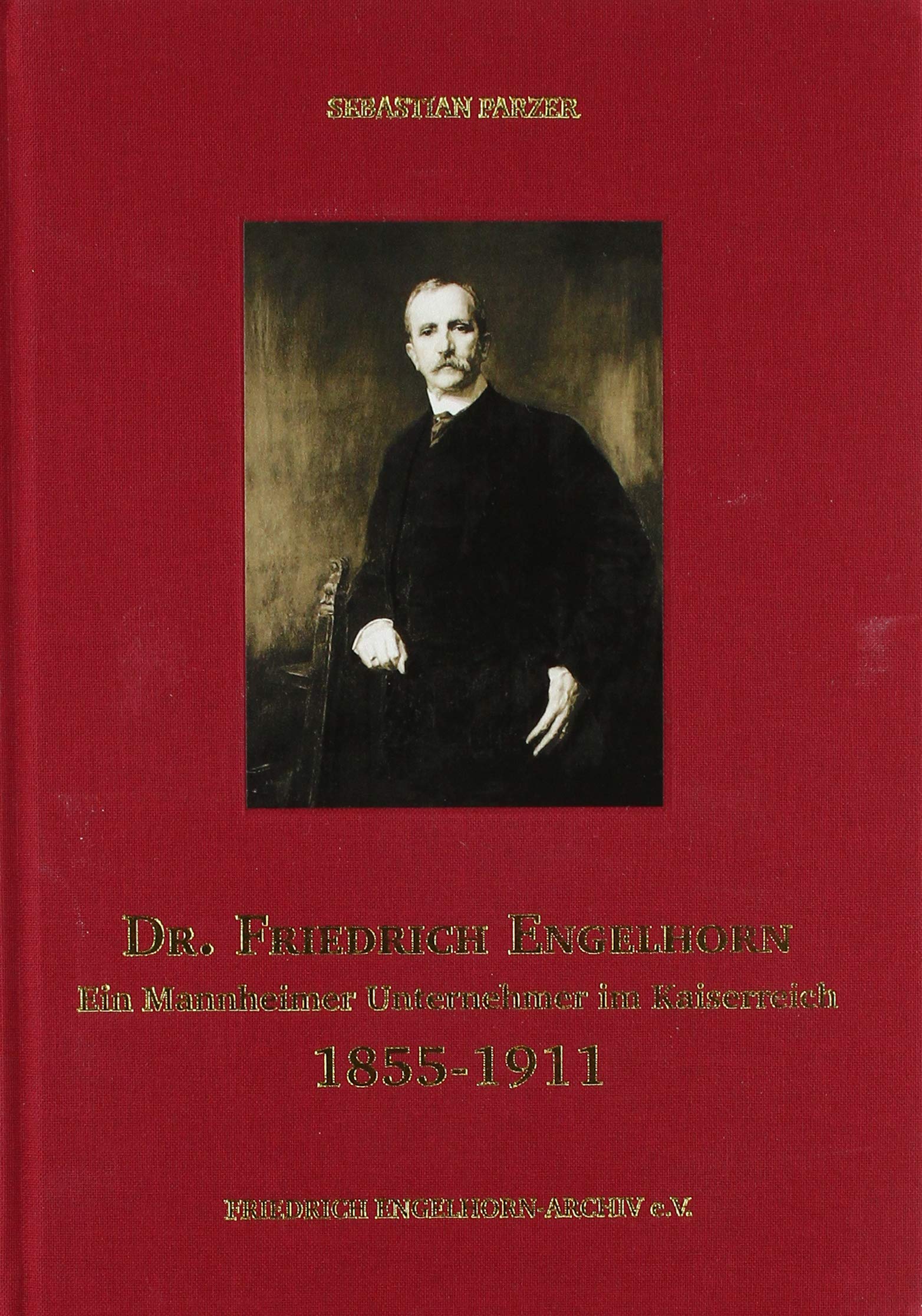 Dr. Friedrich Engelhorn: Ein Mannheimer Unternehmer im Kaiserreich (1855-1911) Business, Finance & Career