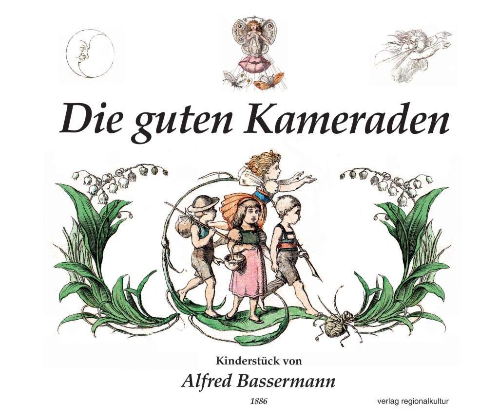 Die guten Kameraden: Kinderstück in 3 Akten von Alfred Bassermann nach einer Erzählung der Münchner Bilderbogen Drama