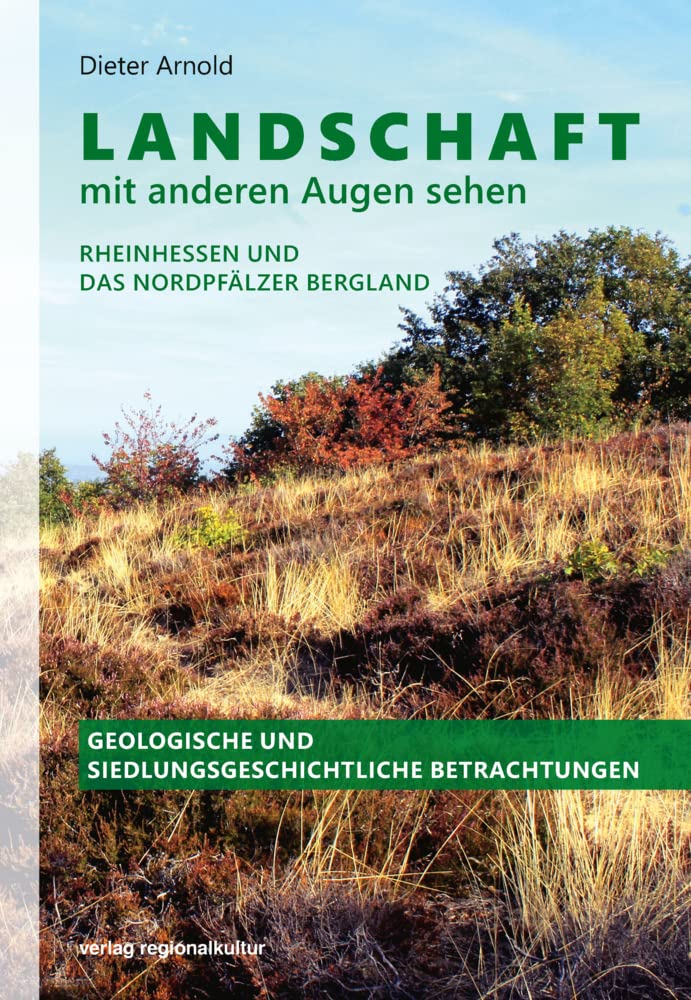 Landschaft mit anderen Augen sehen: Rheinhessen und das Nordpfälzer Bergland. Geologische und siedlungsgeschichtliche Betrachtungen Geology & Geography