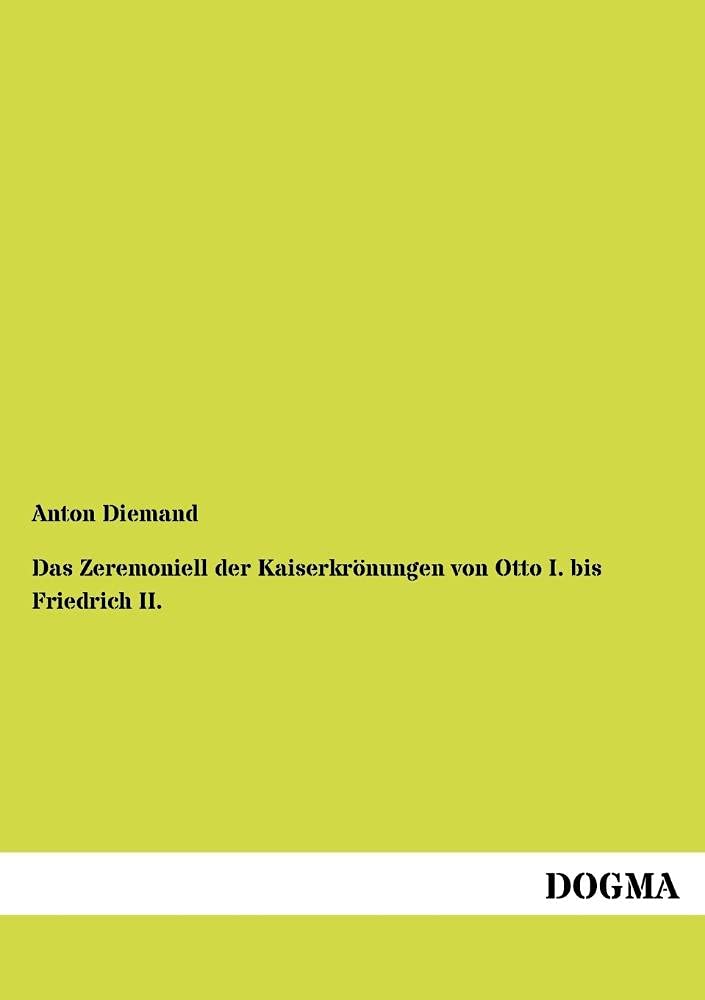 Das Zeremoniell der Kaiserkrönungen von Otto I. bis Friedrich II. Politics & History