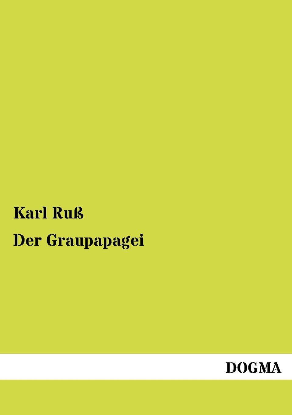 Der Graupapagei: Seine Naturgeschichte, Pflege und Abrichtung Pets